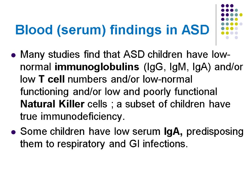 Blood (serum) findings in ASD Many studies find that ASD children have low-normal immunoglobulins